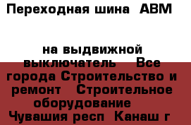 Переходная шина  АВМ20, на выдвижной выключатель. - Все города Строительство и ремонт » Строительное оборудование   . Чувашия респ.,Канаш г.